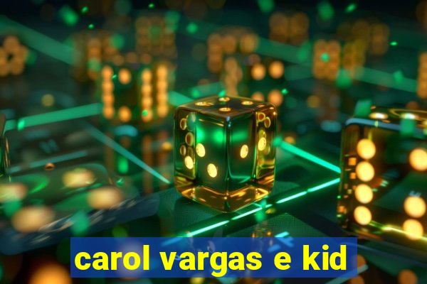 carol vargas e kid